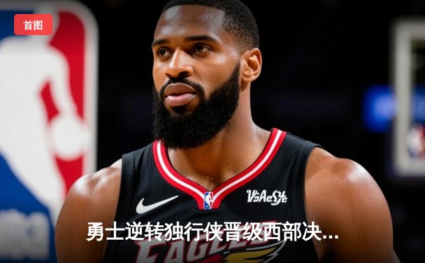 勇士逆转独行侠晋级西部决赛，库里独得32分率队上演惊天翻盘