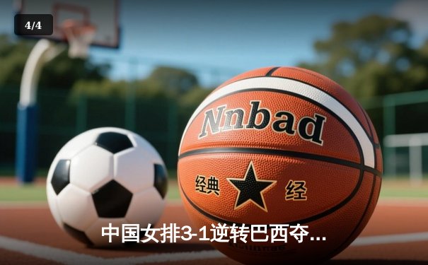 中国女排3-1逆转巴西夺世联赛开门红，张常宁复出砍17分惊艳全场 - 4