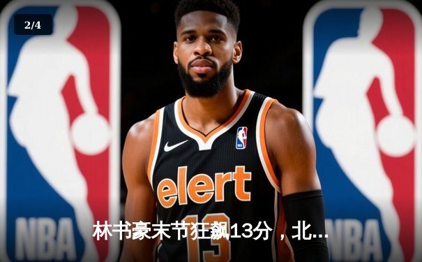 林书豪末节狂飙13分，北京首钢逆转广东宏远挺进总决赛 - 2