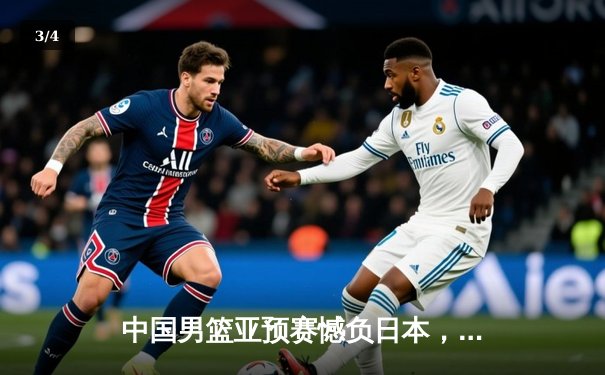 中国男篮亚预赛憾负日本，胡金秋空砍23+13难救主 - 3