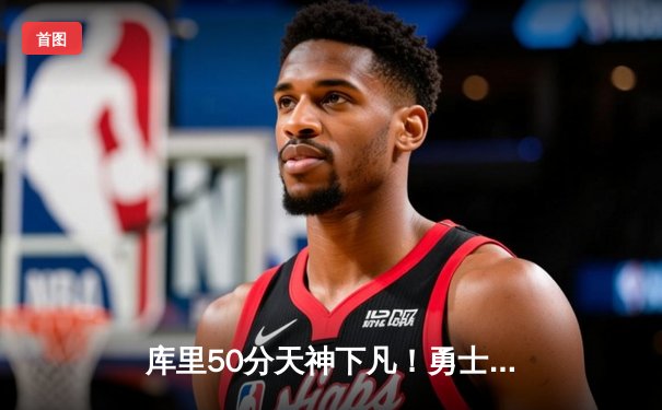 库里50分天神下凡！勇士加时逆转凯尔特人夺总决赛开门红