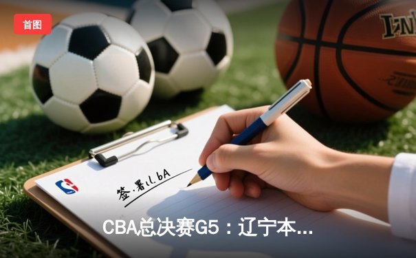 CBA总决赛G5：辽宁本钢加时险胜广东宏远 成功卫冕总冠军