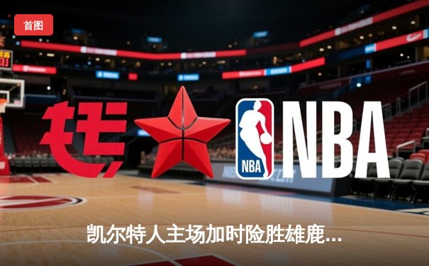 凯尔特人主场加时险胜雄鹿，塔图姆36分领衔东部巅峰对决